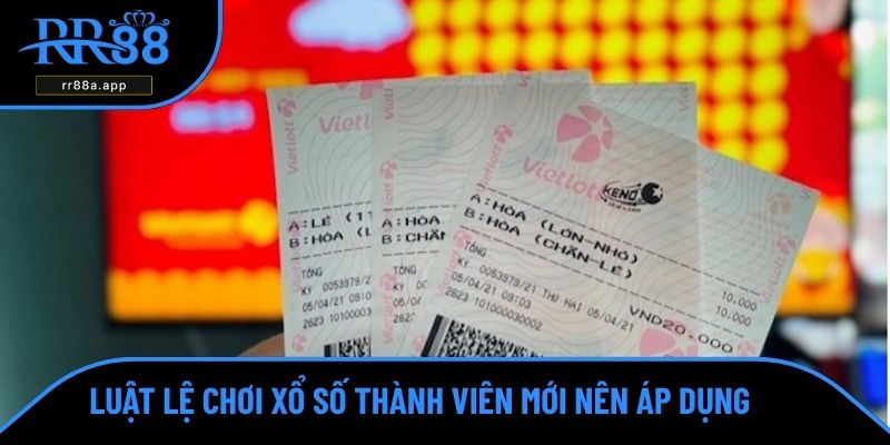 Luật lệ chơi xổ số thành viên mới nên áp dụng
