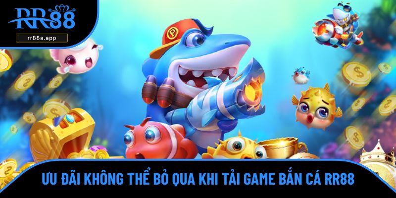 Tải game bắn cá mở ra vô số khuyến mãi khủng tại RR88